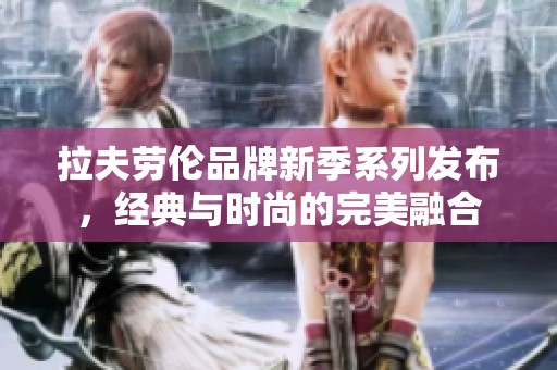 拉夫劳伦品牌新季系列发布，经典与时尚的完美融合