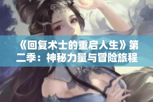 《回复术士的重启人生》第二季：神秘力量与冒险旅程再度开启