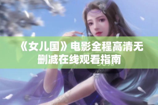 《女儿国》电影全程高清无删减在线观看指南