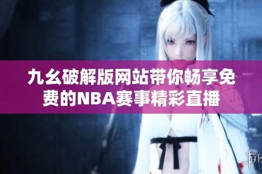 九幺破解版网站带你畅享免费的NBA赛事精彩直播