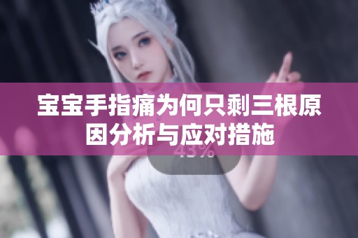 宝宝手指痛为何只剩三根原因分析与应对措施