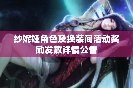 纱妮娅角色及换装间活动奖励发放详情公告