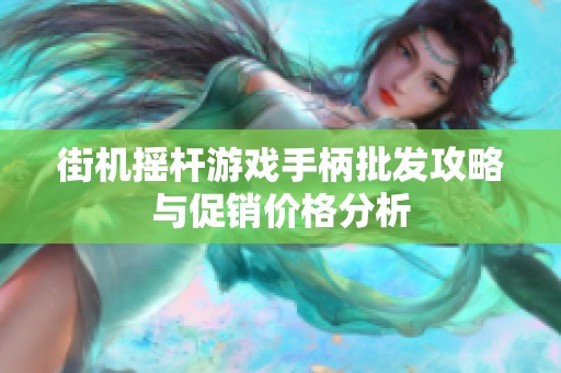 街机摇杆游戏手柄批发攻略与促销价格分析