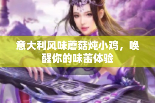 意大利风味蘑菇炖小鸡，唤醒你的味蕾体验