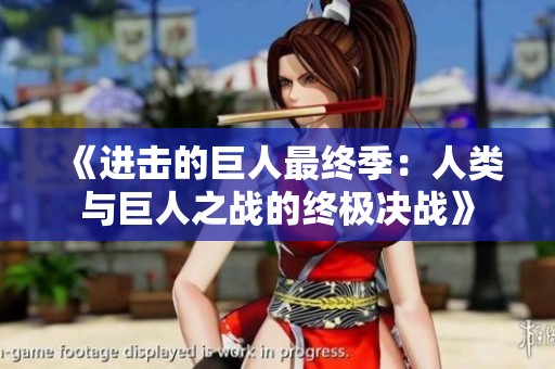 《进击的巨人最终季：人类与巨人之战的终极决战》
