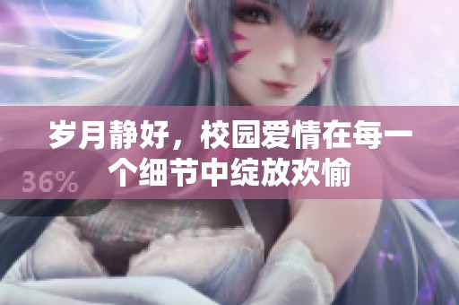 岁月静好，校园爱情在每一个细节中绽放欢愉