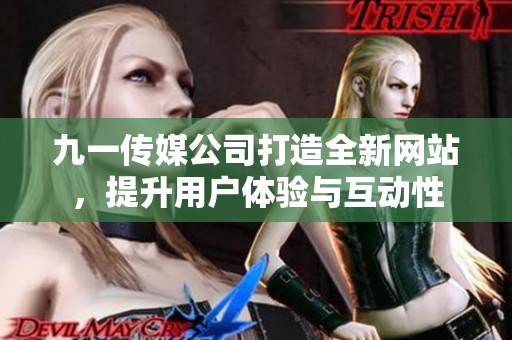 九一传媒公司打造全新网站，提升用户体验与互动性