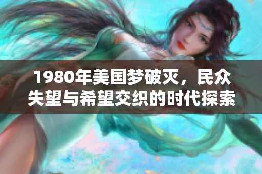 1980年美国梦破灭，民众失望与希望交织的时代探索