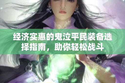 经济实惠的鬼泣平民装备选择指南，助你轻松战斗