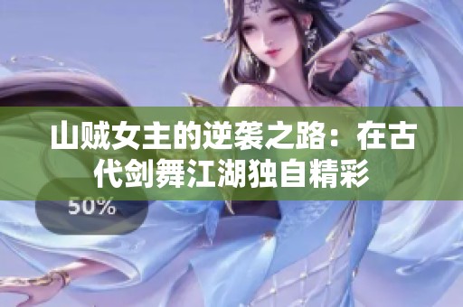 山贼女主的逆袭之路：在古代剑舞江湖独自精彩