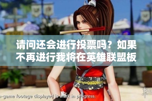 请问还会进行投票吗？如果不再进行我将在英雄联盟板块发布相关信息