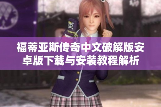 福蒂亚斯传奇中文破解版安卓版下载与安装教程解析