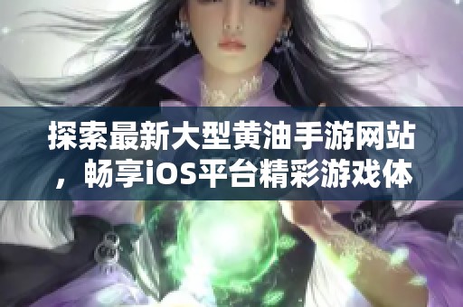探索最新大型黄油手游网站，畅享iOS平台精彩游戏体验