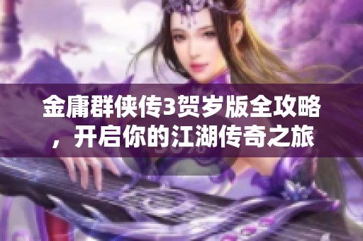 金庸群侠传3贺岁版全攻略，开启你的江湖传奇之旅