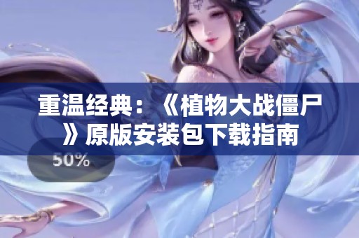 重温经典：《植物大战僵尸》原版安装包下载指南