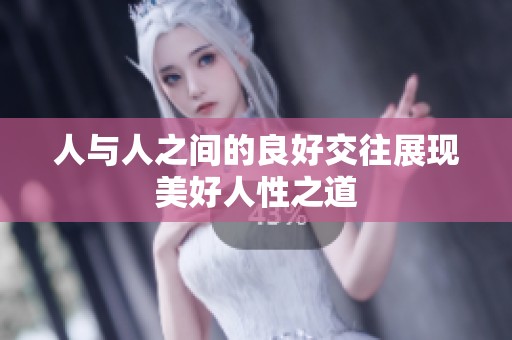 人与人之间的良好交往展现美好人性之道