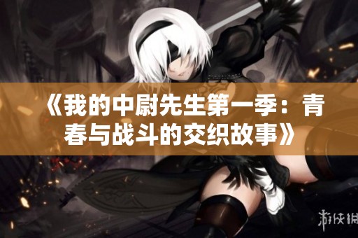 《我的中尉先生第一季：青春与战斗的交织故事》