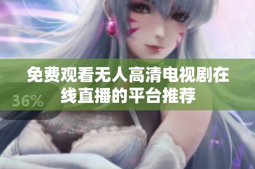 免费观看无人高清电视剧在线直播的平台推荐