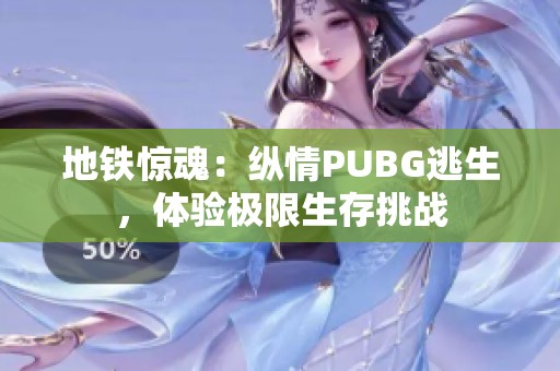 地铁惊魂：纵情PUBG逃生，体验极限生存挑战