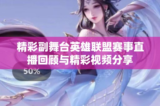 精彩副舞台英雄联盟赛事直播回顾与精彩视频分享