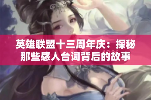 英雄联盟十三周年庆：探秘那些感人台词背后的故事