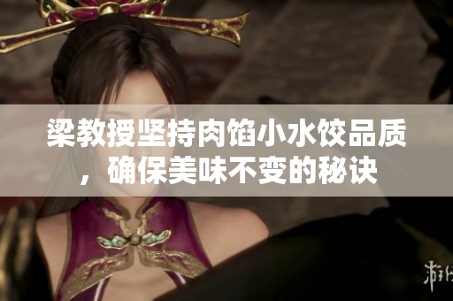 梁教授坚持肉馅小水饺品质，确保美味不变的秘诀