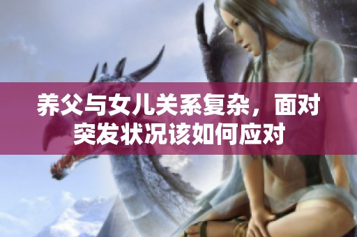 养父与女儿关系复杂，面对突发状况该如何应对