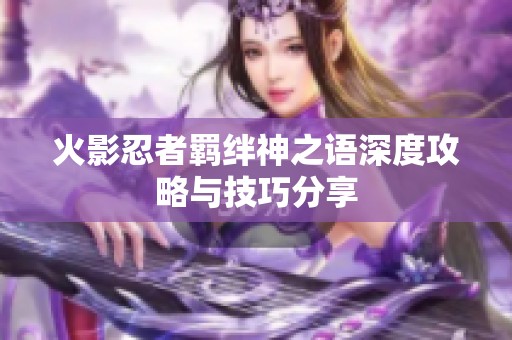 火影忍者羁绊神之语深度攻略与技巧分享