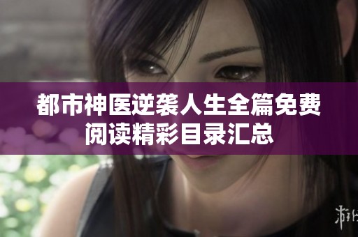 都市神医逆袭人生全篇免费阅读精彩目录汇总