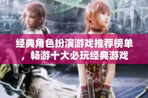 经典角色扮演游戏推荐榜单，畅游十大必玩经典游戏