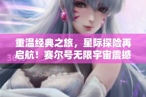 重温经典之旅，星际探险再启航！赛尔号无限宇宙震撼发布