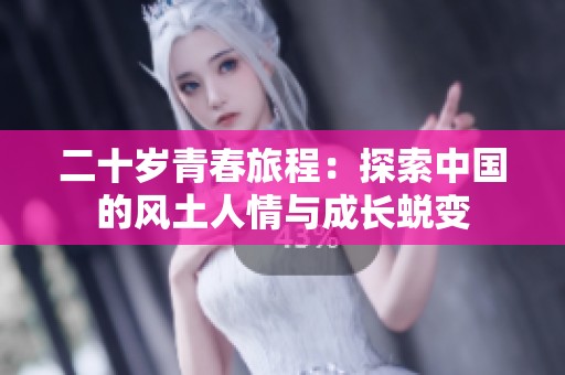 二十岁青春旅程：探索中国的风土人情与成长蜕变