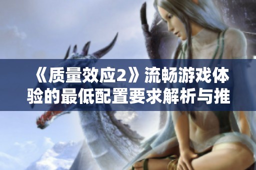 《质量效应2》流畅游戏体验的最低配置要求解析与推荐