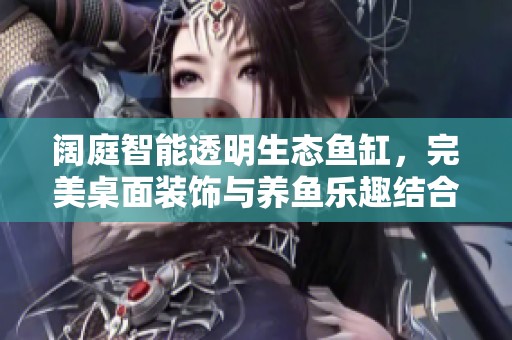 阔庭智能透明生态鱼缸，完美桌面装饰与养鱼乐趣结合