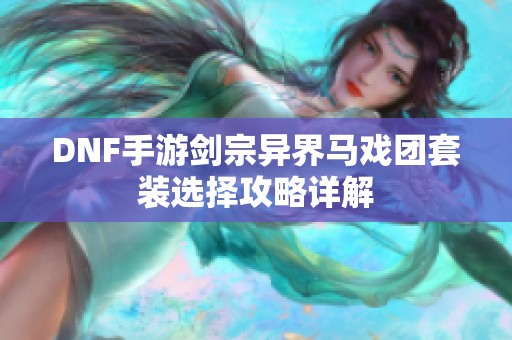 DNF手游剑宗异界马戏团套装选择攻略详解