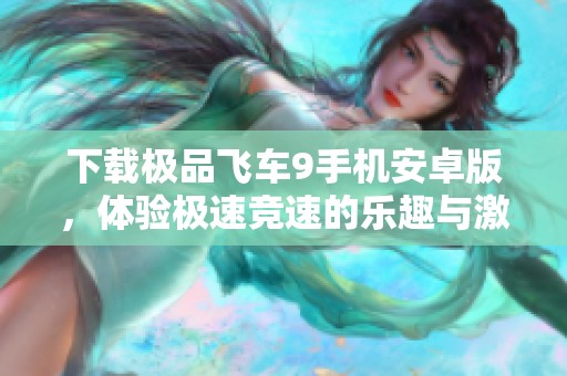 下载极品飞车9手机安卓版，体验极速竞速的乐趣与激情