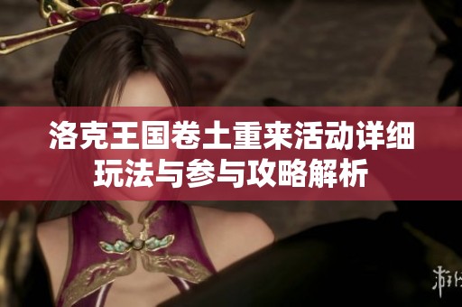 洛克王国卷土重来活动详细玩法与参与攻略解析
