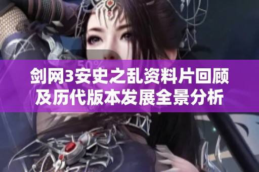 剑网3安史之乱资料片回顾及历代版本发展全景分析