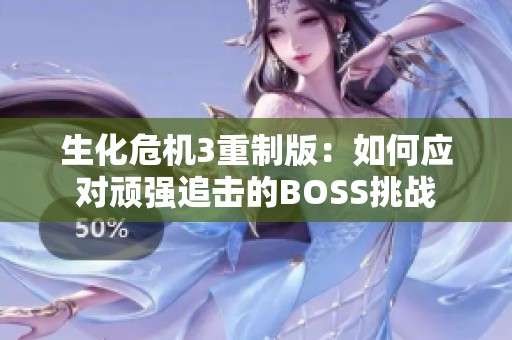 生化危机3重制版：如何应对顽强追击的BOSS挑战