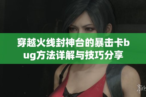 穿越火线封神台的暴击卡bug方法详解与技巧分享