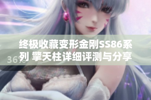 终极收藏变形金刚SS86系列 擎天柱详细评测与分享