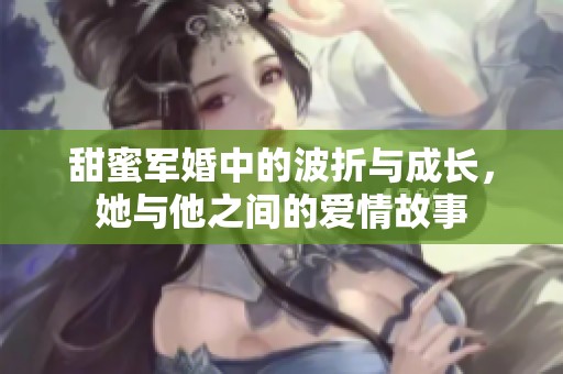 甜蜜军婚中的波折与成长，她与他之间的爱情故事