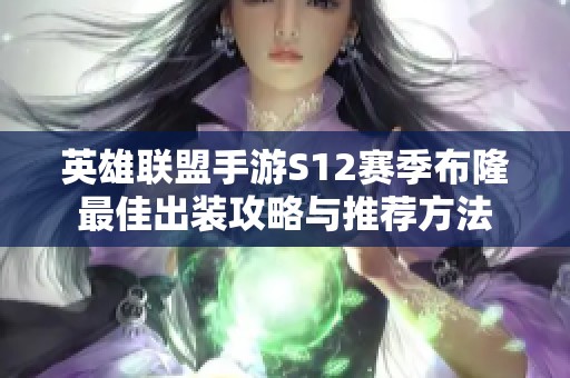 英雄联盟手游S12赛季布隆最佳出装攻略与推荐方法