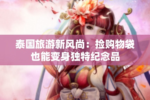 泰国旅游新风尚：捡购物袋也能变身独特纪念品