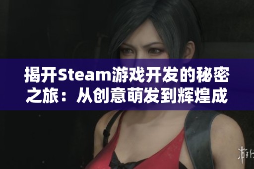 揭开Steam游戏开发的秘密之旅：从创意萌发到辉煌成就