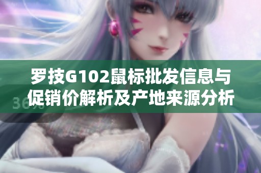 罗技G102鼠标批发信息与促销价解析及产地来源分析