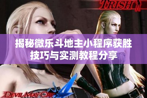 揭秘微乐斗地主小程序获胜技巧与实测教程分享
