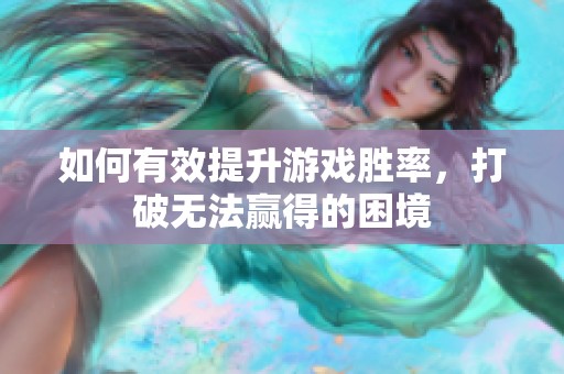如何有效提升游戏胜率，打破无法赢得的困境