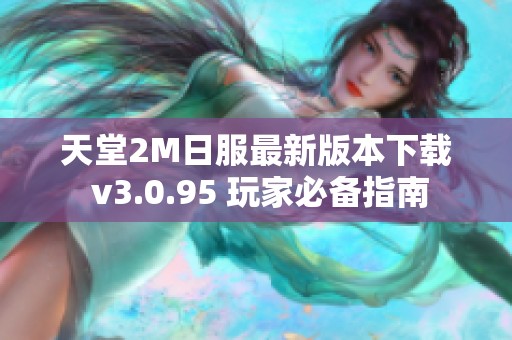 天堂2M日服最新版本下载 v3.0.95 玩家必备指南