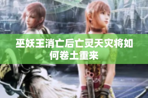 巫妖王消亡后亡灵天灾将如何卷土重来